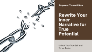 Rewriting Your Inner Narrative: Unlock Your True Potential